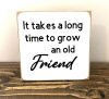 "It takes a long time to grow and old Friend"
